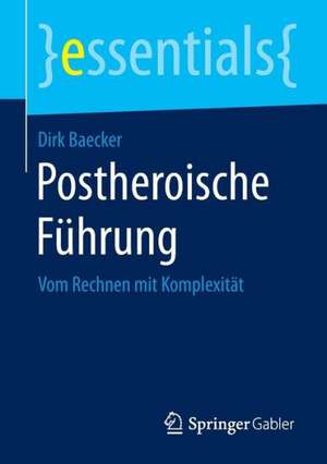 Postheroische Führung: Vom Rechnen mit Komplexität de Dirk Baecker