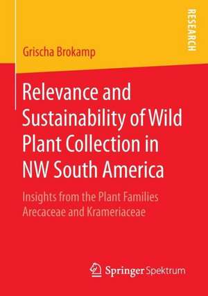 Relevance and Sustainability of Wild Plant Collection in NW South America: Insights from the Plant Families Arecaceae and Krameriaceae de Grischa Brokamp