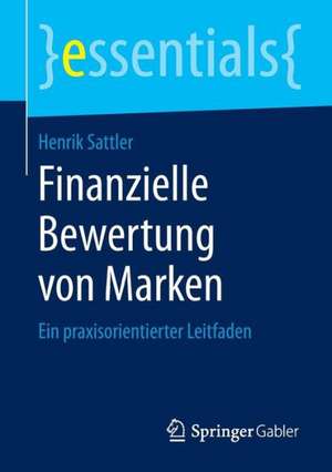 Finanzielle Bewertung von Marken: Ein praxisorientierter Leitfaden de Henrik Sattler