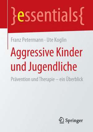 Aggressive Kinder und Jugendliche: Prävention und Therapie – ein Überblick de Franz Petermann