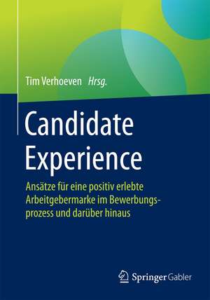 Candidate Experience: Ansätze für eine positiv erlebte Arbeitgebermarke im Bewerbungsprozess und darüber hinaus de Tim Verhoeven