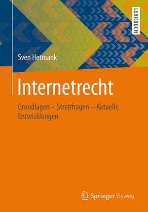 Internetrecht: Grundlagen - Streitfragen - Aktuelle Entwicklungen de Sven Hetmank