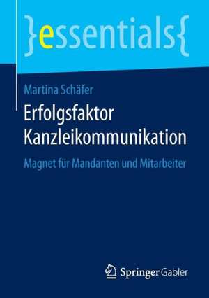 Erfolgsfaktor Kanzleikommunikation: Magnet für Mandanten und Mitarbeiter de Martina Schäfer