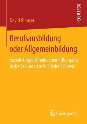 Berufsausbildung oder Allgemeinbildung: Soziale Ungleichheiten beim Übergang in die Sekundarstufe II in der Schweiz de David Glauser