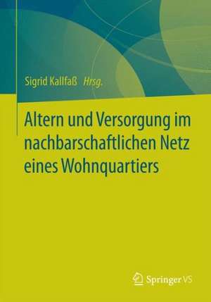 Altern und Versorgung im nachbarschaftlichen Netz eines Wohnquartiers: Zur Kooperation eines Altenhilfeträgers und einer Wohnbaugenossenschaft bei der quartiersbezogenen Gemeinwesenarbeit de Sigrid Kallfaß