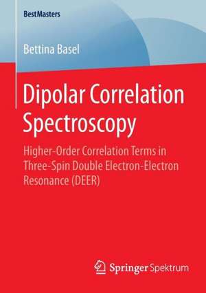 Dipolar Correlation Spectroscopy: Higher-Order Correlation Terms in Three-Spin Double Electron-Electron Resonance (DEER) de Bettina Basel