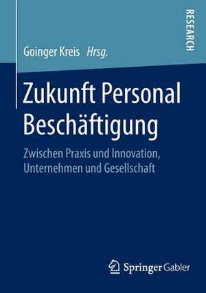 Zukunft Personal Beschäftigung: Zwischen Praxis und Innovation, Unternehmen und Gesellschaft de Goinger Kreis e.V.