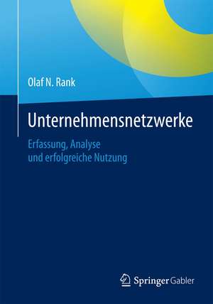 Unternehmensnetzwerke: Erfassung, Analyse und erfolgreiche Nutzung de Olaf N. Rank