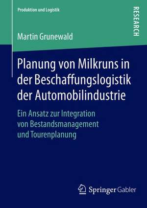 Planung von Milkruns in der Beschaffungslogistik der Automobilindustrie: Ein Ansatz zur Integration von Bestandsmanagement und Tourenplanung de Martin Grunewald