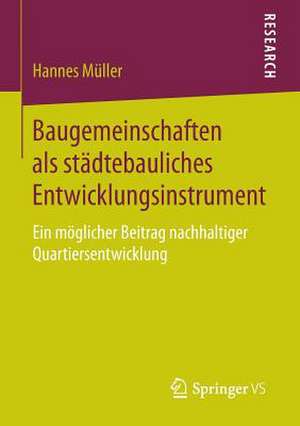 Baugemeinschaften als städtebauliches Entwicklungsinstrument: Ein möglicher Beitrag nachhaltiger Quartiersentwicklung de Hannes Müller