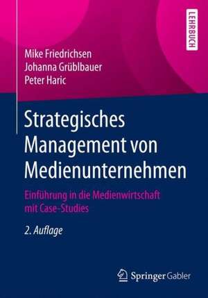 Strategisches Management von Medienunternehmen: Einführung in die Medienwirtschaft mit Case-Studies de Mike Friedrichsen