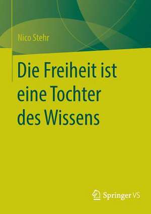 Die Freiheit ist eine Tochter des Wissens de Nico Stehr