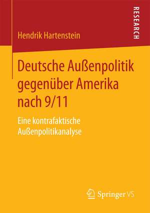 Deutsche Außenpolitik gegenüber Amerika nach 9/11: Eine kontrafaktische Außenpolitikanalyse de Hendrik Hartenstein