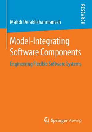 Model-Integrating Software Components: Engineering Flexible Software Systems de Mahdi Derakhshanmanesh