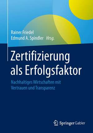 Zertifizierung als Erfolgsfaktor: Nachhaltiges Wirtschaften mit Vertrauen und Transparenz de Rainer Friedel