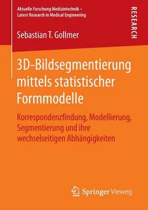 3D-Bildsegmentierung mittels statistischer Formmodelle: Korrespondenzfindung, Modellierung, Segmentierung und ihre wechselseitigen Abhängigkeiten de Sebastian T. Gollmer