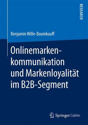 Onlinemarkenkommunikation und Markenloyalität im B2B-Segment de Benjamin Wille-Baumkauff