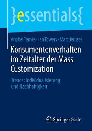 Konsumentenverhalten im Zeitalter der Mass Customization: Trends: Individualisierung und Nachhaltigkeit de Anabel Ternès