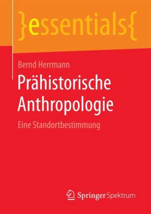 Prähistorische Anthropologie: Eine Standortbestimmung de Bernd Herrmann