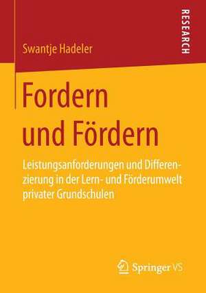 Fordern und Fördern: Leistungsanforderungen und Differenzierung in der Lern- und Förderumwelt privater Grundschulen de Swantje Hadeler