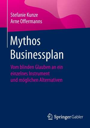 Mythos Businessplan: Vom blinden Glauben an ein einzelnes Instrument und möglichen Alternativen de Stefanie Kunze