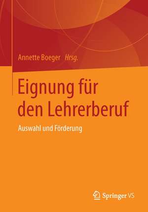 Eignung für den Lehrerberuf: Auswahl und Förderung de Annette Boeger