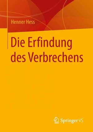 Die Erfindung des Verbrechens de Henner Hess