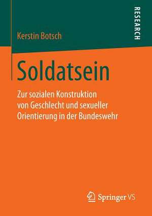 Soldatsein: Zur sozialen Konstruktion von Geschlecht und sexueller Orientierung in der Bundeswehr de Kerstin Botsch