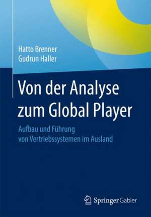 Von der Analyse zum Global Player: Aufbau und Führung von Vertriebssystemen im Ausland de Hatto Brenner