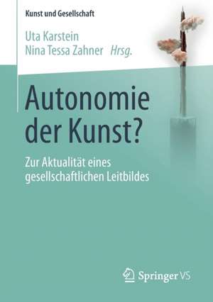 Autonomie der Kunst?: Zur Aktualität eines gesellschaftlichen Leitbildes de Uta Karstein