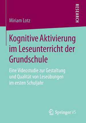 Kognitive Aktivierung im Leseunterricht der Grundschule: Eine Videostudie zur Gestaltung und Qualität von Leseübungen im ersten Schuljahr de Miriam Lotz