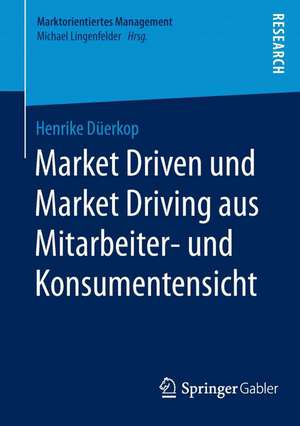 Market Driven und Market Driving aus Mitarbeiter- und Konsumentensicht de Henrike Düerkop