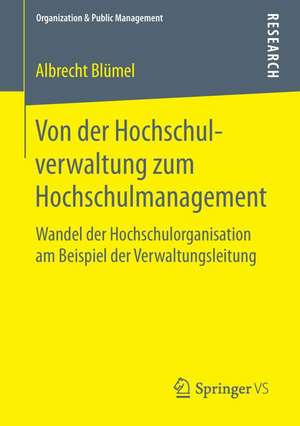 Von der Hochschulverwaltung zum Hochschulmanagement: Wandel der Hochschulorganisation am Beispiel der Verwaltungsleitung de Albrecht Blümel