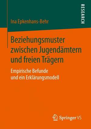 Beziehungsmuster zwischen Jugendämtern und freien Trägern: Empirische Befunde und ein Erklärungsmodell de Ina Epkenhans-Behr