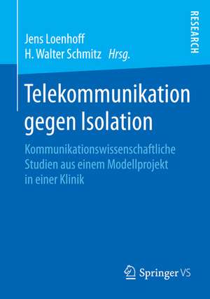 Telekommunikation gegen Isolation: Kommunikationswissenschaftliche Studien aus einem Modellprojekt in einer Klinik de Jens Loenhoff