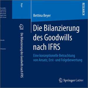 Die Bilanzierung des Goodwills nach IFRS: Eine konzeptionelle Betrachtung von Ansatz, Erst- und Folgebewertung de Bettina Beyer