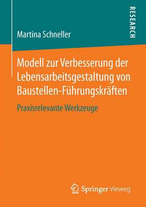 Modell zur Verbesserung der Lebensarbeitsgestaltung von Baustellen-Führungskräften: Praxisrelevante Werkzeuge de Martina Schneller