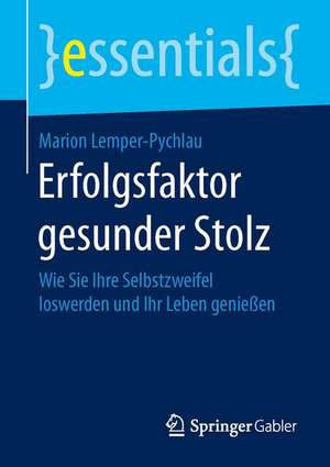 Erfolgsfaktor gesunder Stolz: Wie Sie Ihre Selbstzweifel loswerden und Ihr Leben genießen de Marion Lemper-Pychlau