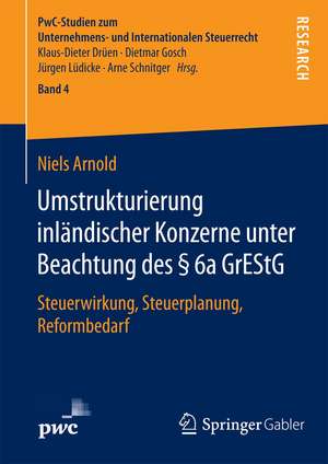 Umstrukturierung inländischer Konzerne unter Beachtung des § 6a GrEStG: Steuerwirkung, Steuerplanung, Reformbedarf de Niels Arnold