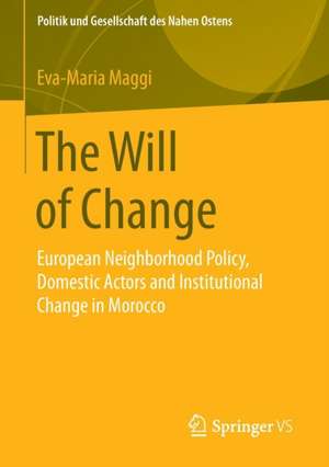 The Will of Change: European Neighborhood Policy, Domestic Actors and Institutional Change in Morocco de Eva-Maria Maggi