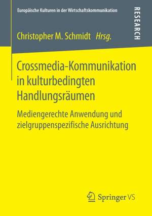 Crossmedia-Kommunikation in kulturbedingten Handlungsräumen: Mediengerechte Anwendung und zielgruppenspezifische Ausrichtung de Christopher M. Schmidt