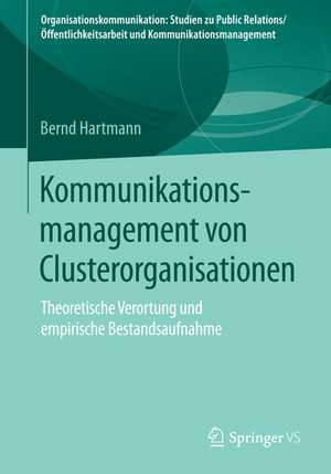 Kommunikationsmanagement von Clusterorganisationen: Theoretische Verortung und empirische Bestandsaufnahme de Bernd Hartmann