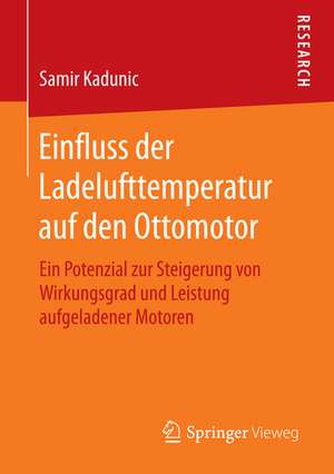 Einfluss der Ladelufttemperatur auf den Ottomotor: Ein Potenzial zur Steigerung von Wirkungsgrad und Leistung aufgeladener Motoren de Samir Kadunic