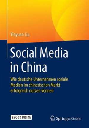 Social Media in China: Wie deutsche Unternehmen soziale Medien im chinesischen Markt erfolgreich nutzen können de Yinyuan Liu