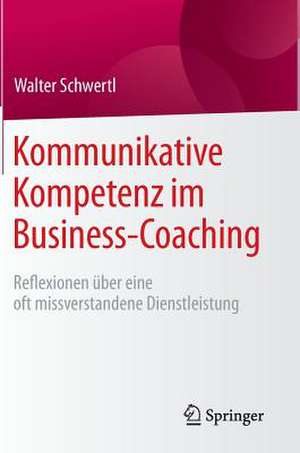 Kommunikative Kompetenz im Business-Coaching: Reflexionen über eine oft missverstandene Dienstleistung de Walter Schwertl