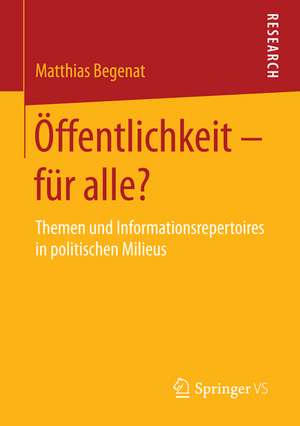 Öffentlichkeit – für alle?: Themen und Informationsrepertoires in politischen Milieus de Matthias Begenat