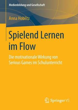 Spielend Lernen im Flow: Die motivationale Wirkung von Serious Games im Schulunterricht de Anna Hoblitz