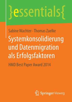 Systemkonsolidierung und Datenmigration als Erfolgsfaktoren: HMD Best Paper Award 2014 de Sabine Wachter