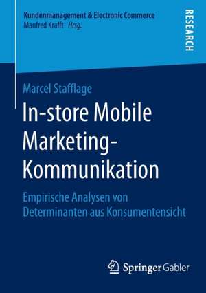 In-store Mobile Marketing-Kommunikation: Empirische Analysen von Determinanten aus Konsumentensicht de Marcel Stafflage