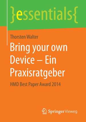 Bring your own Device – Ein Praxisratgeber: HMD Best Paper Award 2014 de Thorsten Walter